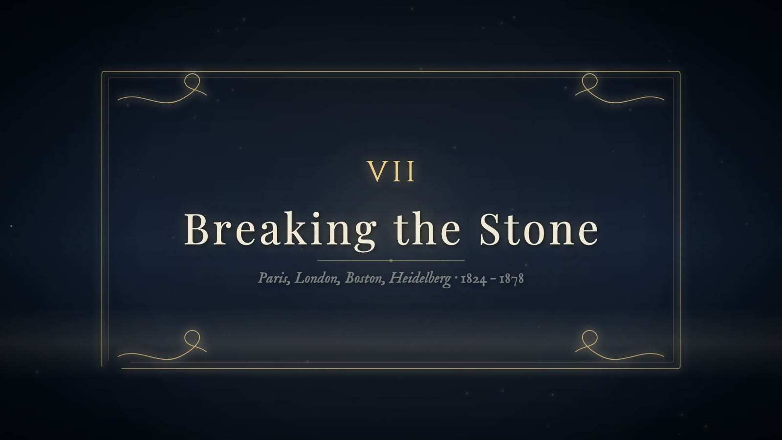 Chapter card reading VII, Breaking the Stone, with the subtitle Paris, London, Boston, Heidelberg, 1824 to 1878, in a gold frame with corner flourishes.